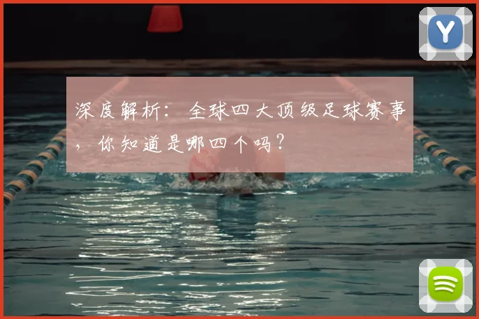 深度解析：全球四大顶级足球赛事，你知道是哪四个吗？